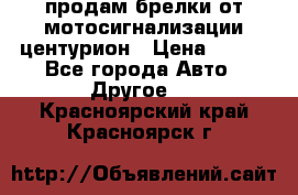 продам брелки от мотосигнализации центурион › Цена ­ 500 - Все города Авто » Другое   . Красноярский край,Красноярск г.